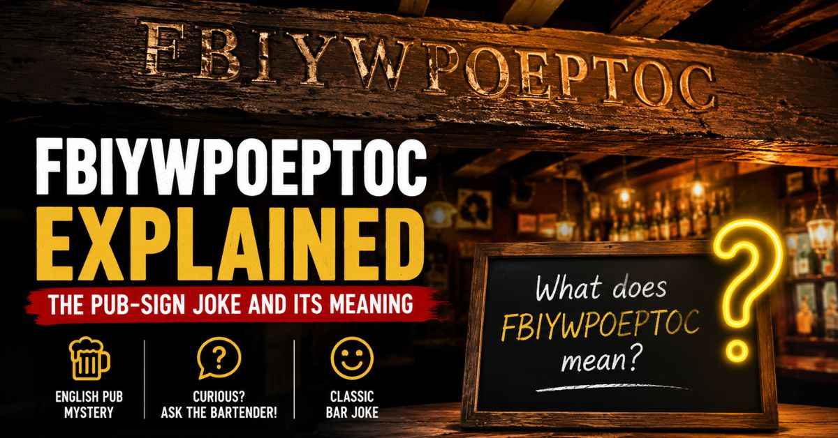 Fbiywpoeptoc Meaning: The English Pub Joke Explained